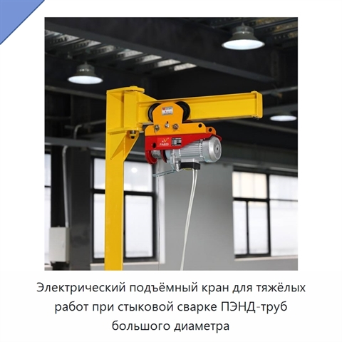 Электрический подъёмный кран для тяжёлых работ при стыковой сварке ПЭНД-труб большого диаметра