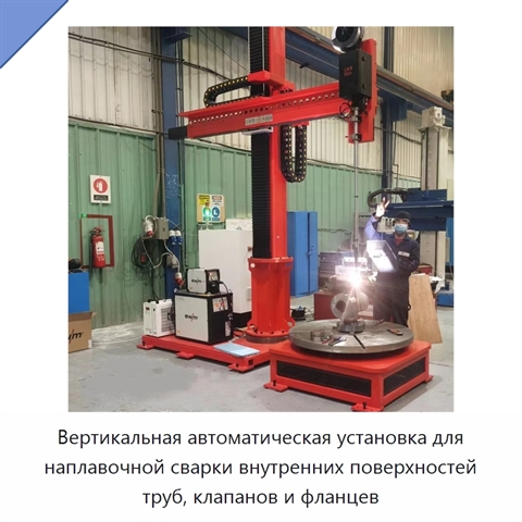 Вертикальная автоматическая установка для наплавочной сварки внутренних поверхностей труб, клапанов и фланцев