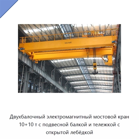 Двухбалочный электромагнитный мостовой кран 10+10 т с подвесной балкой и тележкой с открытой лебёдкой