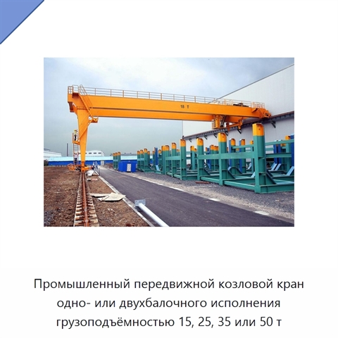 Промышленный передвижной козловой кран одно- или двухбалочного исполнения грузоподъёмностью 15, 25, 35 или 50 т