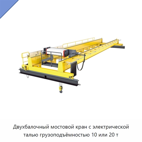 Двухбалочный мостовой кран с электрической талью грузоподъёмностью 10 или 20 т