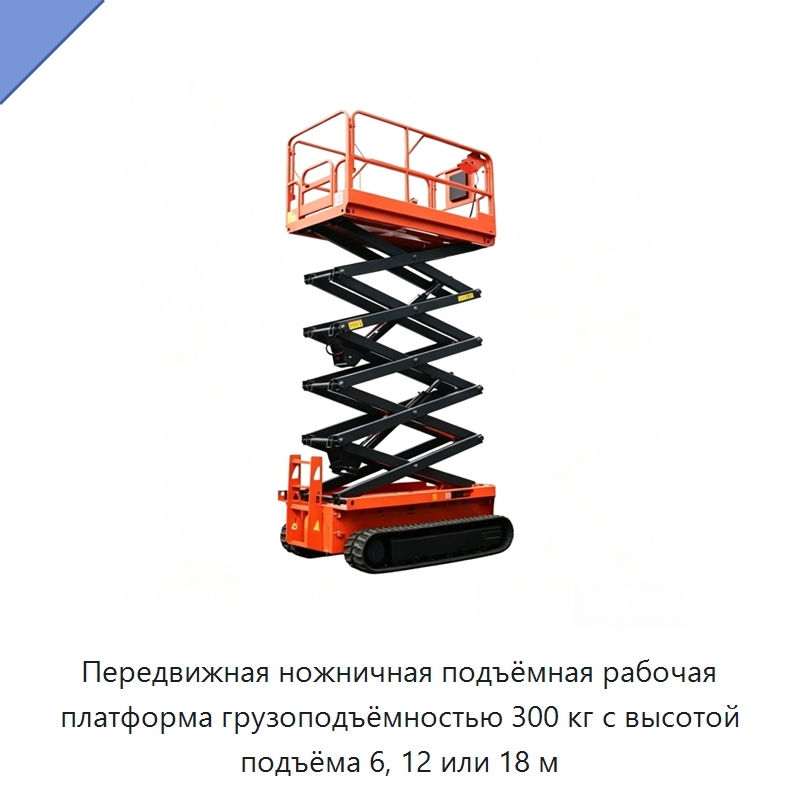 Передвижная ножничная подъёмная рабочая платформа грузоподъёмностью 300 кг с высотой подъёма 6, 12 или 18 м — Подъемные столы