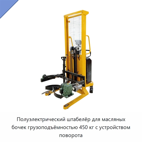 Полуэлектрический штабелёр для масляных бочек грузоподъёмностью 450 кг с устройством поворота