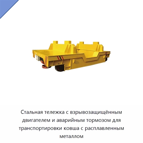 Стальная тележка с взрывозащищённым двигателем и аварийным тормозом для транспортировки ковша с расплавленным металлом