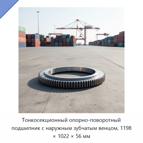 Тонкосекционный опорно-поворотный подшипник с наружным зубчатым венцом, 1198 × 1022 × 56 мм
