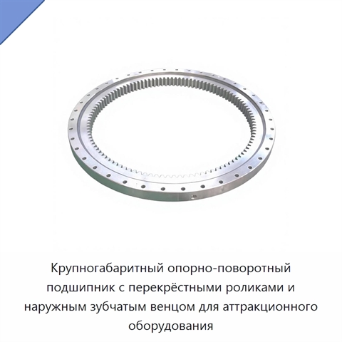 Крупногабаритный опорно-поворотный подшипник с перекрёстными роликами и наружным зубчатым венцом для аттракционного оборудования
