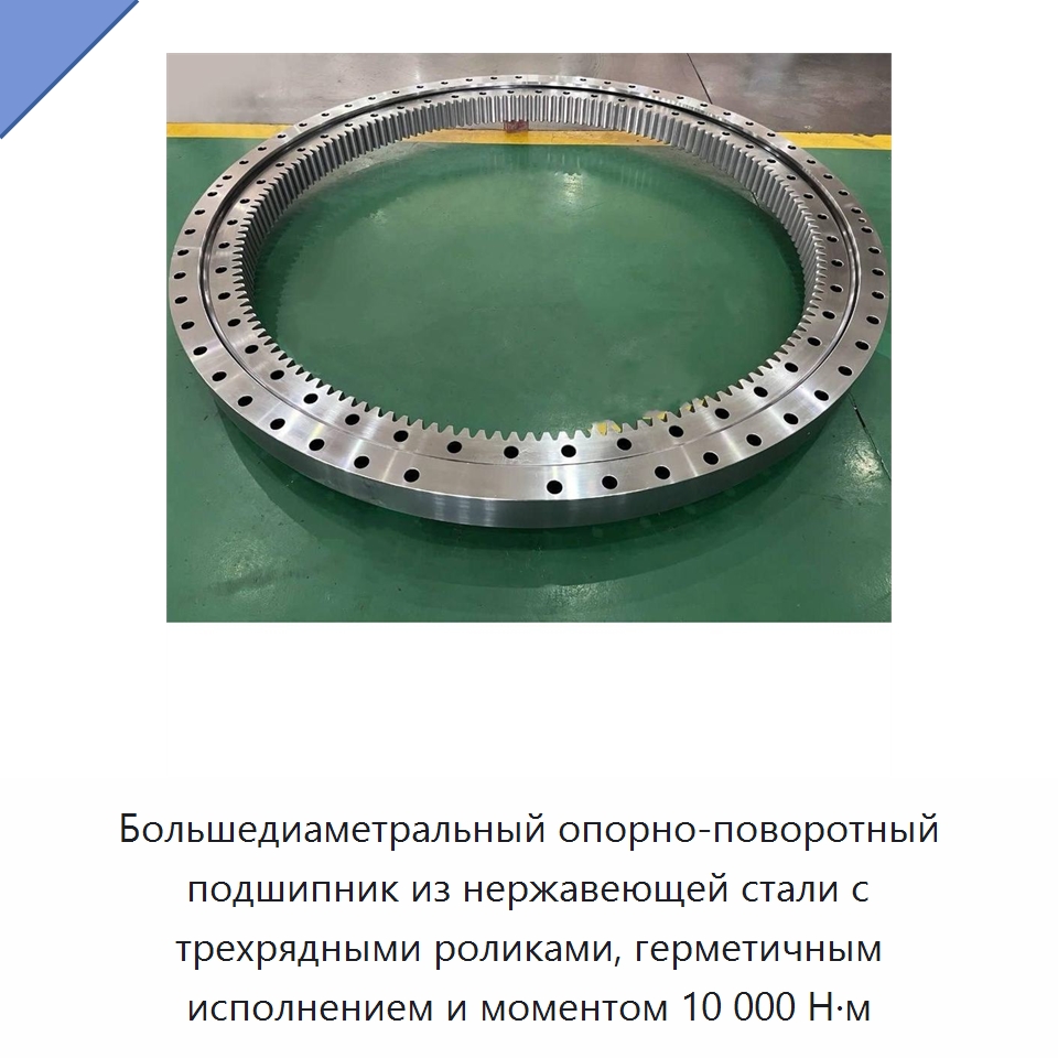 Большедиаметральный опорно-поворотный подшипник из нержавеющей стали с трехрядными роликами, герметичным исполнением и моментом 10 000 Н·м — Опорно-поворотные подшипники