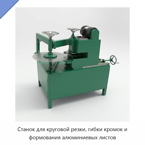 Станок для круговой резки, гибки кромок и формования алюминиевых листов