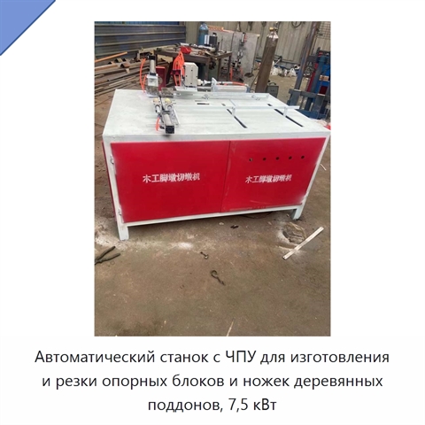 Автоматический станок с ЧПУ для изготовления и резки опорных блоков и ножек деревянных поддонов, 7,5 кВт
