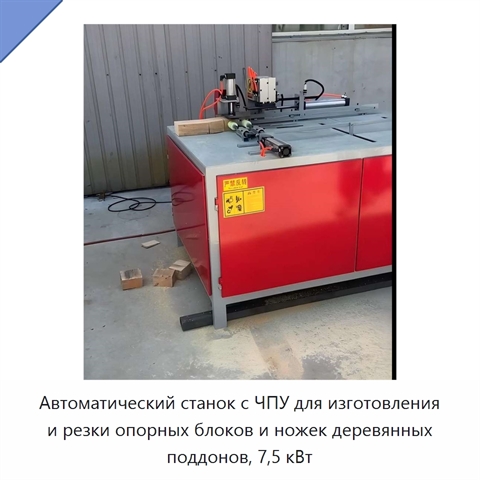 Автоматический станок с ЧПУ для изготовления и резки опорных блоков и ножек деревянных поддонов, 7,5 кВт