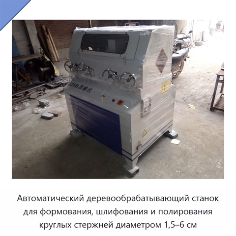 Автоматический деревообрабатывающий станок для формования, шлифования и полирования круглых стержней диаметром 1,5–6 см