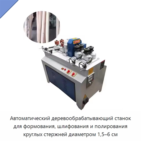 Автоматический деревообрабатывающий станок для формования, шлифования и полирования круглых стержней диаметром 1,5–6 см