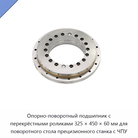 Опорно-поворотный подшипник с перекрёстными роликами 325 × 450 × 60 мм для поворотного стола прецизионного станка с ЧПУ