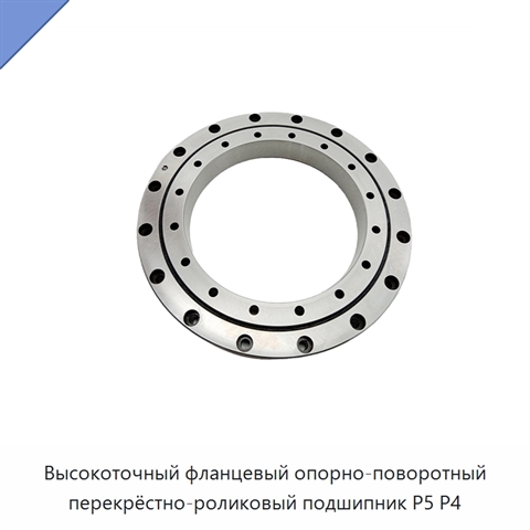 Высокоточный фланцевый опорно-поворотный перекрёстно-роликовый подшипник P5 P4