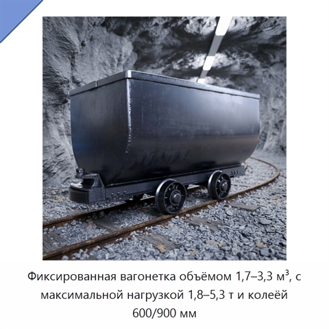 Фиксированная вагонетка объёмом 1,7–3,3 м³, с максимальной нагрузкой 1,8–5,3 т и колеёй 600/900 мм