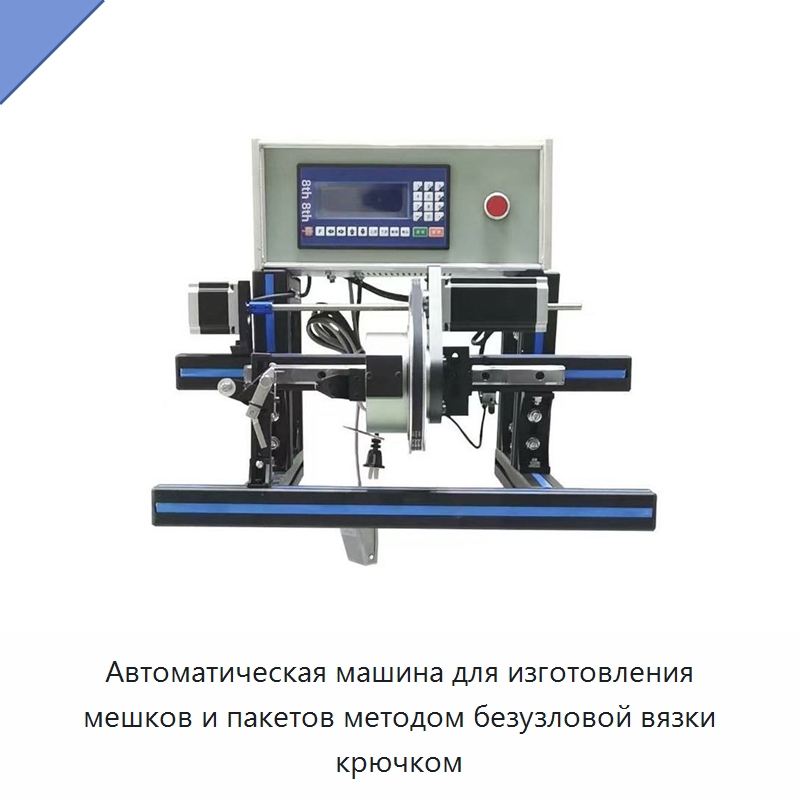Автоматическая машина для изготовления мешков и пакетов методом безузловой вязки крючком — Оборудование для производства упаковочных материалов