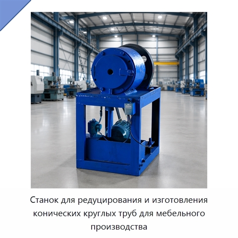 Станок для редуцирования и изготовления конических круглых труб для мебельного производства