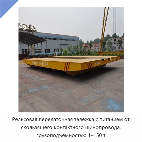 Рельсовая передаточная тележка с питанием от скользящего контактного шинопровода, грузоподъёмностью 1–150 т