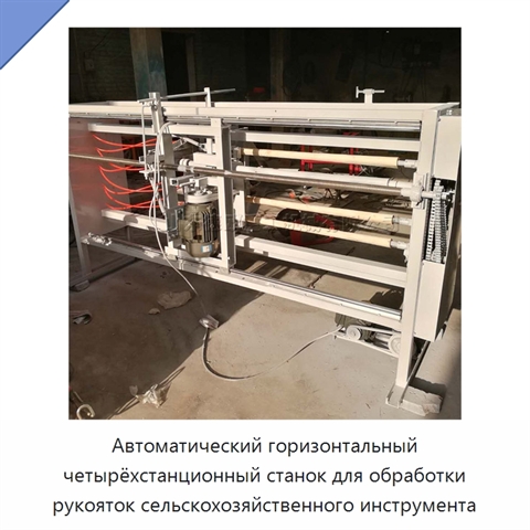 Автоматический горизонтальный четырёхстанционный станок для обработки рукояток сельскохозяйственного инструмента