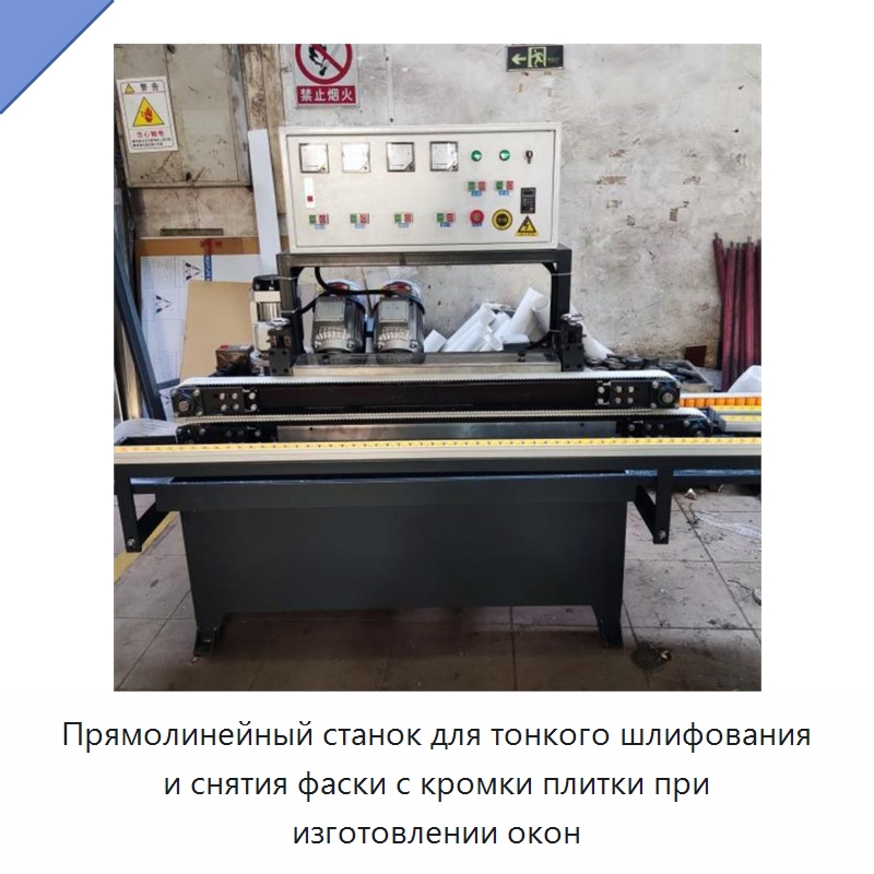 Прямолинейный станок для тонкого шлифования и снятия фаски с кромки плитки при изготовлении окон — Специальные машины и промышленное оборудование