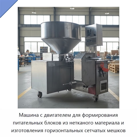Машина с двигателем для формирования питательных блоков из нетканого материала и изготовления горизонтальных сетчатых мешков
