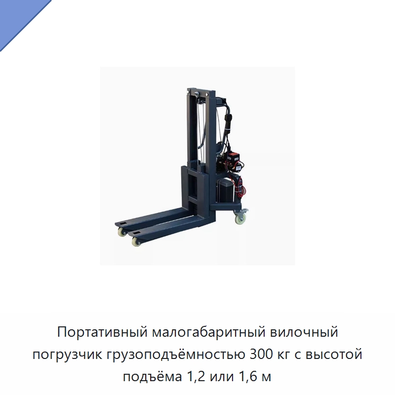 Портативный малогабаритный вилочный погрузчик грузоподъёмностью 300 кг с высотой подъёма 1,2 или 1,6 м — Вилочные погрузчики