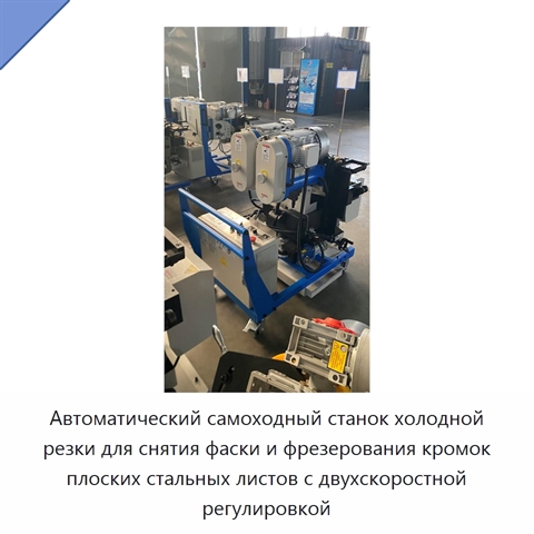 Автоматический самоходный станок холодной резки для снятия фаски и фрезерования кромок плоских стальных листов с двухскоростной регулировкой