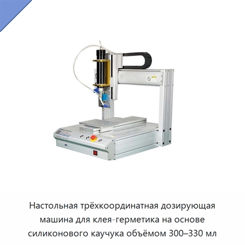 Настольная трёхкоординатная дозирующая машина для клея-герметика на основе силиконового каучука объёмом 300–330 мл