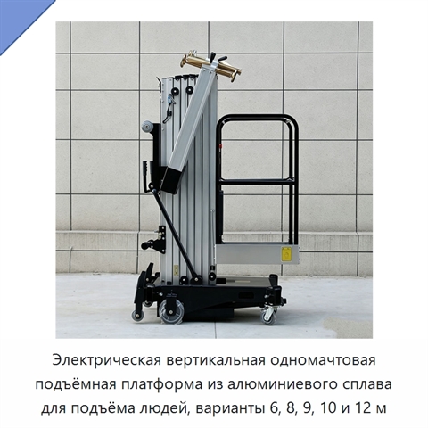 Электрическая вертикальная одномачтовая подъёмная платформа из алюминиевого сплава для подъёма людей, варианты 6, 8, 9, 10 и 12 м