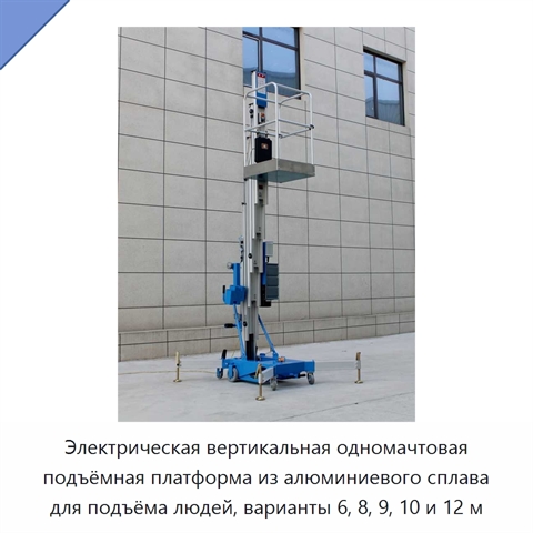 Электрическая вертикальная одномачтовая подъёмная платформа из алюминиевого сплава для подъёма людей, варианты 6, 8, 9, 10 и 12 м