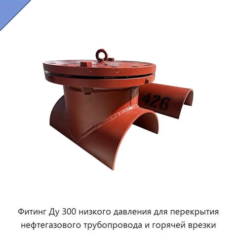 Фитинг Ду 300 низкого давления для перекрытия нефтегазового трубопровода и горячей врезки