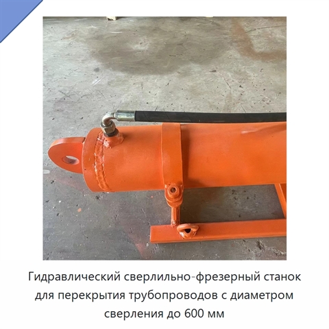 Гидравлический сверлильно-фрезерный станок для перекрытия трубопроводов с диаметром сверления до 600 мм