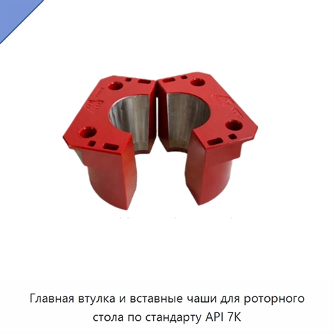 Главная втулка и вставные чаши для роторного стола по стандарту API 7K