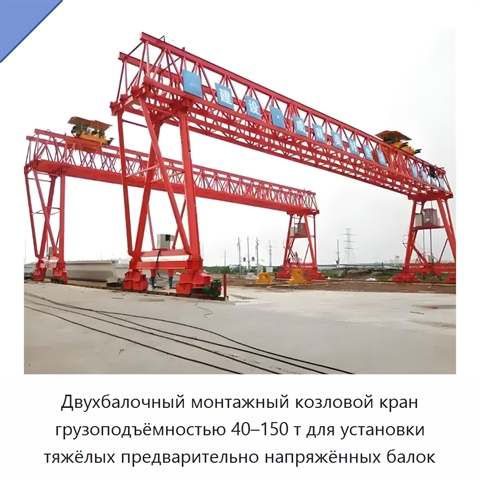 Двухбалочный монтажный козловой кран грузоподъёмностью 40–150 т для установки тяжёлых предварительно напряжённых балок