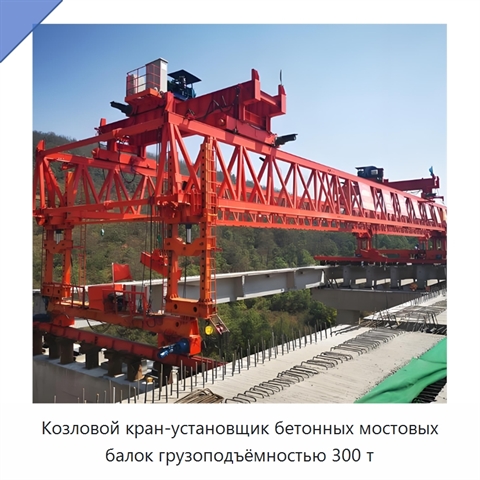 Козловой кран-установщик бетонных мостовых балок грузоподъёмностью 300 т