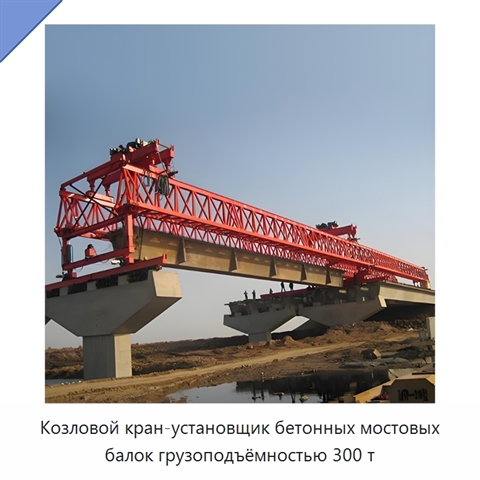 Козловой кран-установщик бетонных мостовых балок грузоподъёмностью 300 т