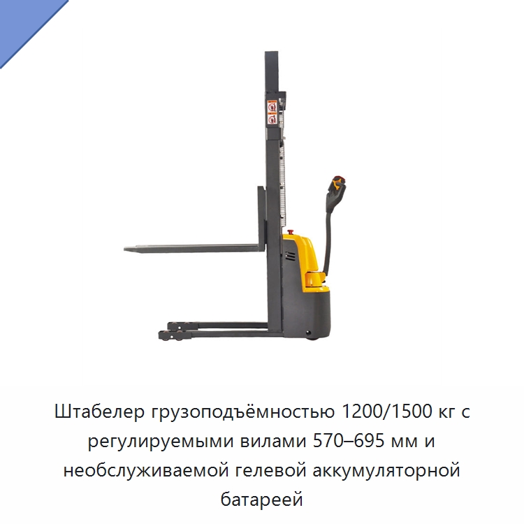 Штабелер грузоподъёмностью 1200/1500 кг с регулируемыми вилами 570–695 мм и необслуживаемой гелевой аккумуляторной батареей — Вилочные погрузчики