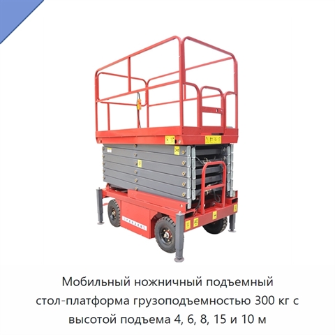 Мобильный ножничный подъемный стол-платформа грузоподъемностью 300 кг с высотой подъема 4, 6, 8, 15 и 10 м