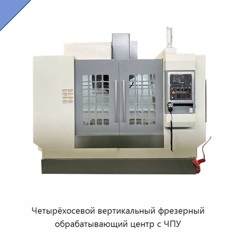 Четырёхосевой вертикальный фрезерный обрабатывающий центр с ЧПУ