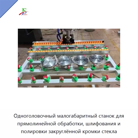 Одноголовочный малогабаритный станок для прямолинейной обработки, шлифования и полировки закруглённой кромки стекла