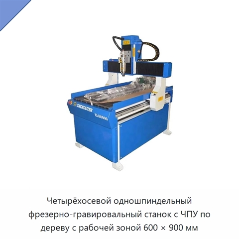 Четырёхосевой одношпиндельный фрезерно-гравировальный станок с ЧПУ по дереву с рабочей зоной 600 × 900 мм