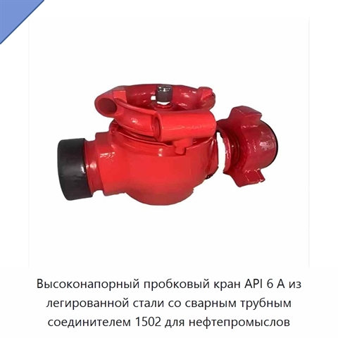 Высоконапорный пробковый кран API 6 А из легированной стали со сварным трубным соединителем 1502 для нефтепромыслов
