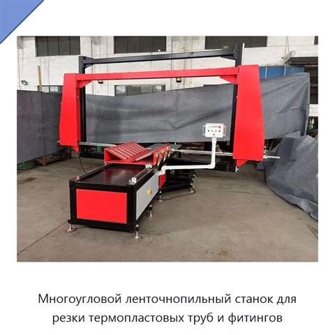 Многоугловой ленточнопильный станок для резки термопластовых труб и фитингов