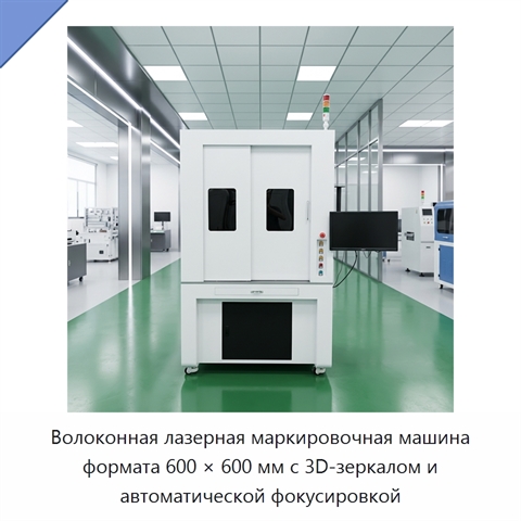 Волоконная лазерная маркировочная машина формата 600 × 600 мм с 3D-зеркалом и автоматической фокусировкой