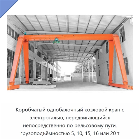 Коробчатый однобалочный козловой кран с электроталью, передвигающийся непосредственно по рельсовому пути, грузоподъёмностью 5, 10, 15, 16 или 20 т