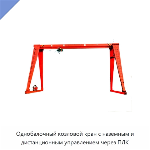 Однобалочный козловой кран с наземным и дистанционным управлением через ПЛК