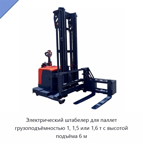 Электрический штабелер для паллет грузоподъёмностью 1, 1,5 или 1,6 т с высотой подъёма 6 м