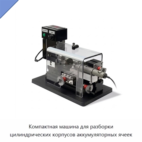 Компактная машина для разборки цилиндрических корпусов аккумуляторных ячеек