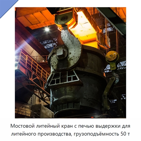 Мостовой литейный кран с печью выдержки для литейного производства, грузоподъёмность 50 т